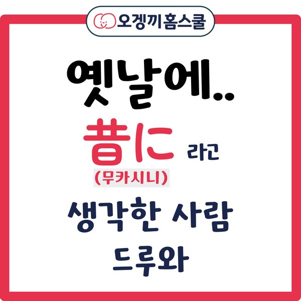 오겡끼홈스쿨 인스타 카드 — 옛날에.. 昔に 라고 (무카시니) 생각한 사람 드루와